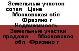 Земельный участок 3 сотки › Цена ­ 1 500 000 - Московская обл., Фрязино г. Недвижимость » Земельные участки продажа   . Московская обл.,Фрязино г.